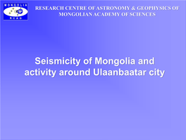 Seismicity of Mongolia and Activity Around Ulaanbaatar City RCAG of MAS Topic Department of Seismology