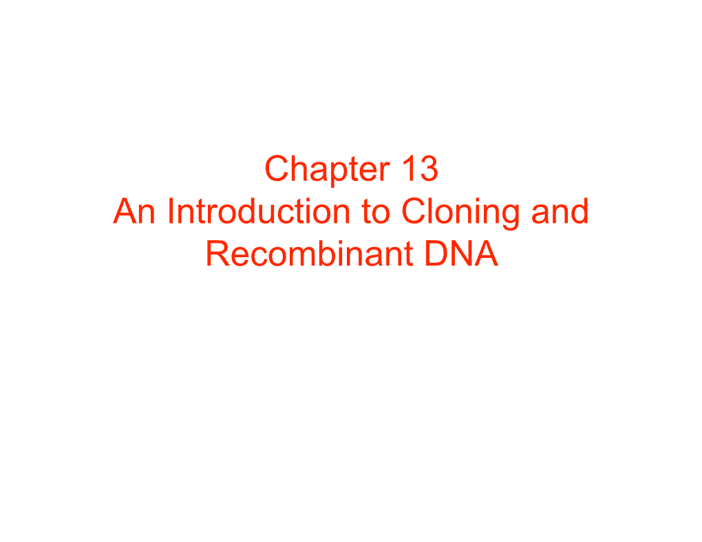 Chapter 13 an Introduction to Cloning and Recombinant DNA Clones