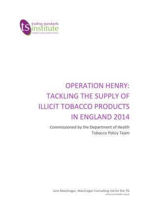 TACKLING the SUPPLY of ILLICIT TOBACCO PRODUCTS in ENGLAND 2014 Commissioned by the Department of Health Tobacco Policy Team