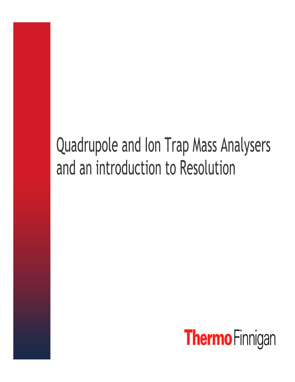 Quadrupole and Ion Trap Mass Analysers and an Introduction to Resolution a Simple Definition of a Mass Spectrometer