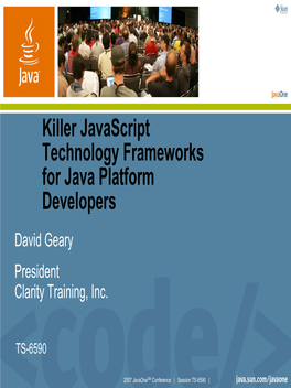 Killer Javascript Technology Frameworks for Java Platform Developers David Geary President Clarity Training, Inc