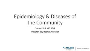 Epidemiology & Diseases of the Community Samuel Hui, MD RPVI Mclaren Bay Heart & Vascular Disclosures