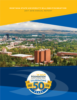 MONTANA STATE UNIVERSITY BILLINGS FOUNDATION 2017-2018 ANNUAL REPORT CORE PURPOSE to Help Montana State University Billings Achieve Excellence