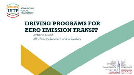 DRIVING PROGRAMS for ZERO EMISSION TRANSIT Umberto Guida UITP - Director Research and Innovation