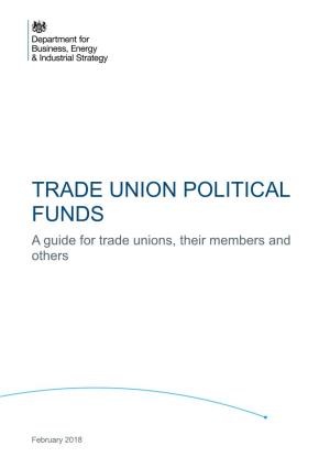 TRADE UNION POLITICAL FUNDS a Guide for Trade Unions, Their Members and Others