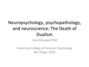 Neuropsychology, Psychopathology, and Neuroscience: the Death of Dualism Inés Monguió Phd