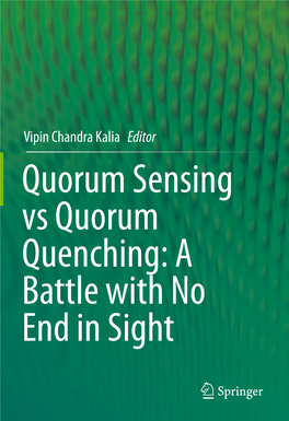 Vipin Chandra Kalia Editor Quorum Sensing Vs Quorum Quenching: a Battle with No End in Sight Quorum Sensing Vs Quorum Quenching: a Battle with No End in Sight