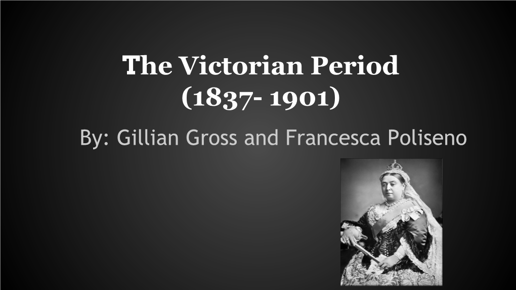 The Victorian Period (1837- 1901) By: Gillian Gross and Francesca Poliseno Introduction