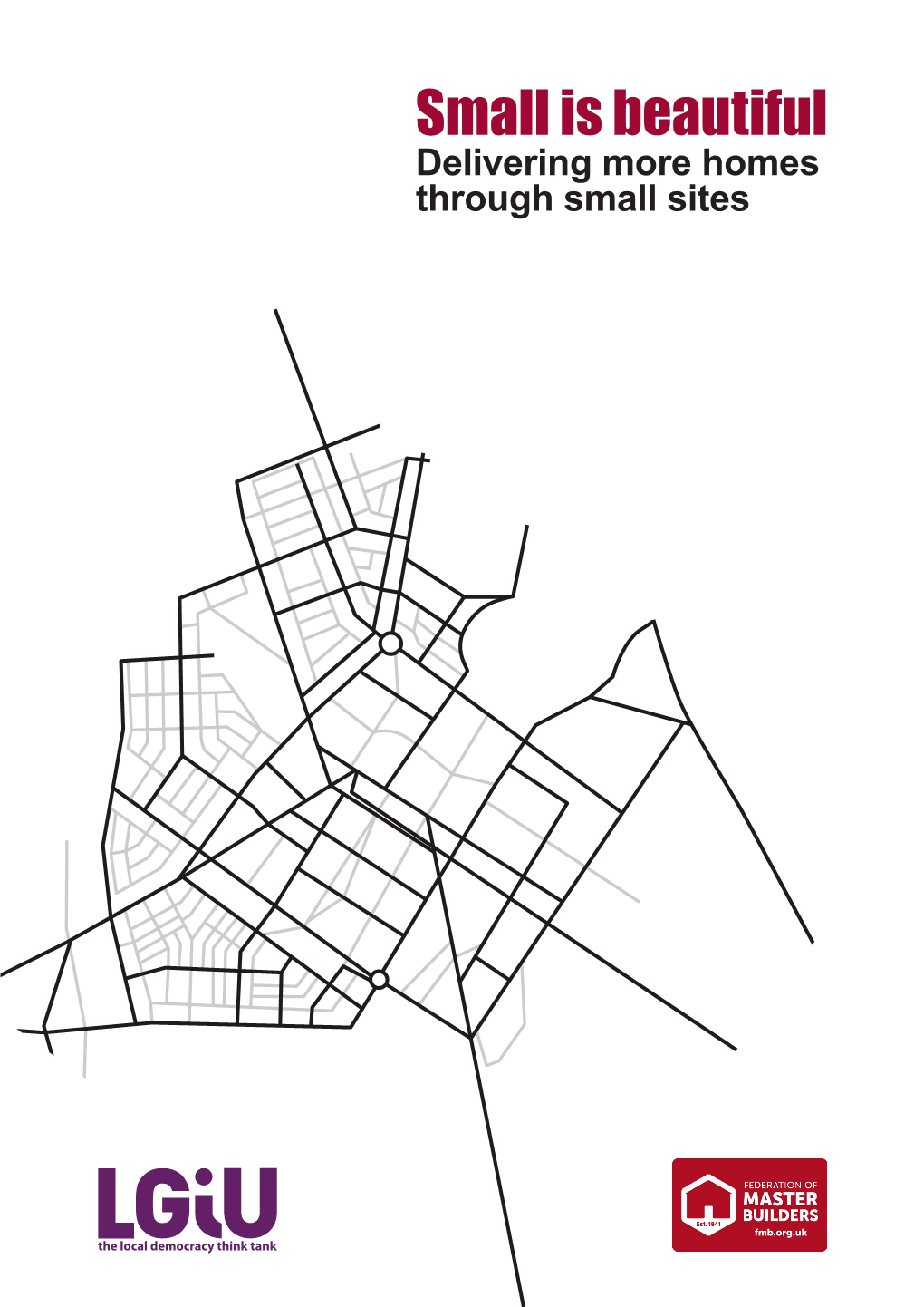 Small Is Beautiful Delivering More Homes Through Small Sites Author: Andrew Walker, Lgiu Forewords
