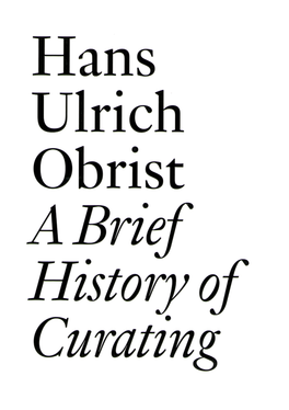 Hans Ulrich Obrist a Brief History of Curating