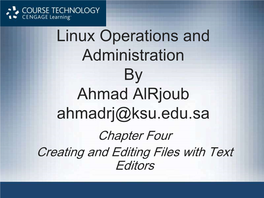 Linux Operations and Administration by Ahmad Alrjoub Ahmadrj@Ksu.Edu.Sa Chapter Four Creating and Editing Files with Text Editors Objectives