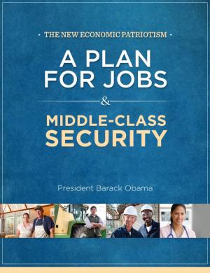 President Barack Obama It’S Time for a New Economic Patriotism, Rooted in the Belief That Growing Our Economy Begins with a Strong, Thriving Middle Class