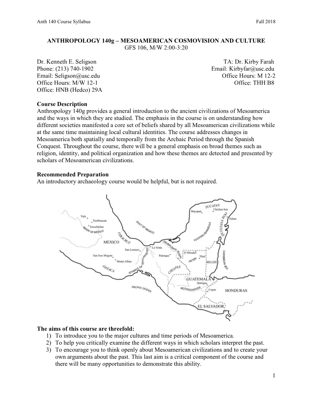 1 ANTHROPOLOGY 140G – MESOAMERICAN COSMOVISION and CULTURE GFS 106, M/W 2:00-3:20 Dr. Kenneth E. Seligson TA: Dr. Kirby Farah