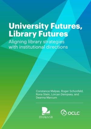 University Futures, Library Futures Aligning Library Strategies with Institutional Directions