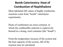 Bomb Calorimetry: Heat of Combustion of Naphthalene Most Tabulated ∆H Values of Highly Exothermic Reactions Come from “Bomb” Calorimeter Experiments