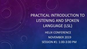 Practical Introduction to Listening and Spoken Language (Lsl) Helix Conference November 2019 Session #1: 1:00-3:00 Pm Michael Boston, Ma, Eipa Cert