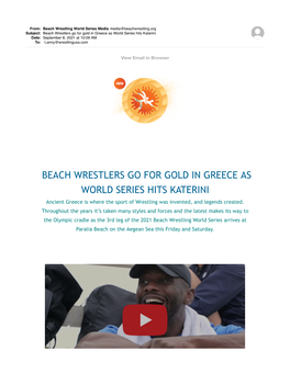 Beach Wrestlers Go for Gold in Greece As World Series Hits Katerini Date: September 8, 2021 at 10:09 AM To: Lanny@Wrestlingusa.Com