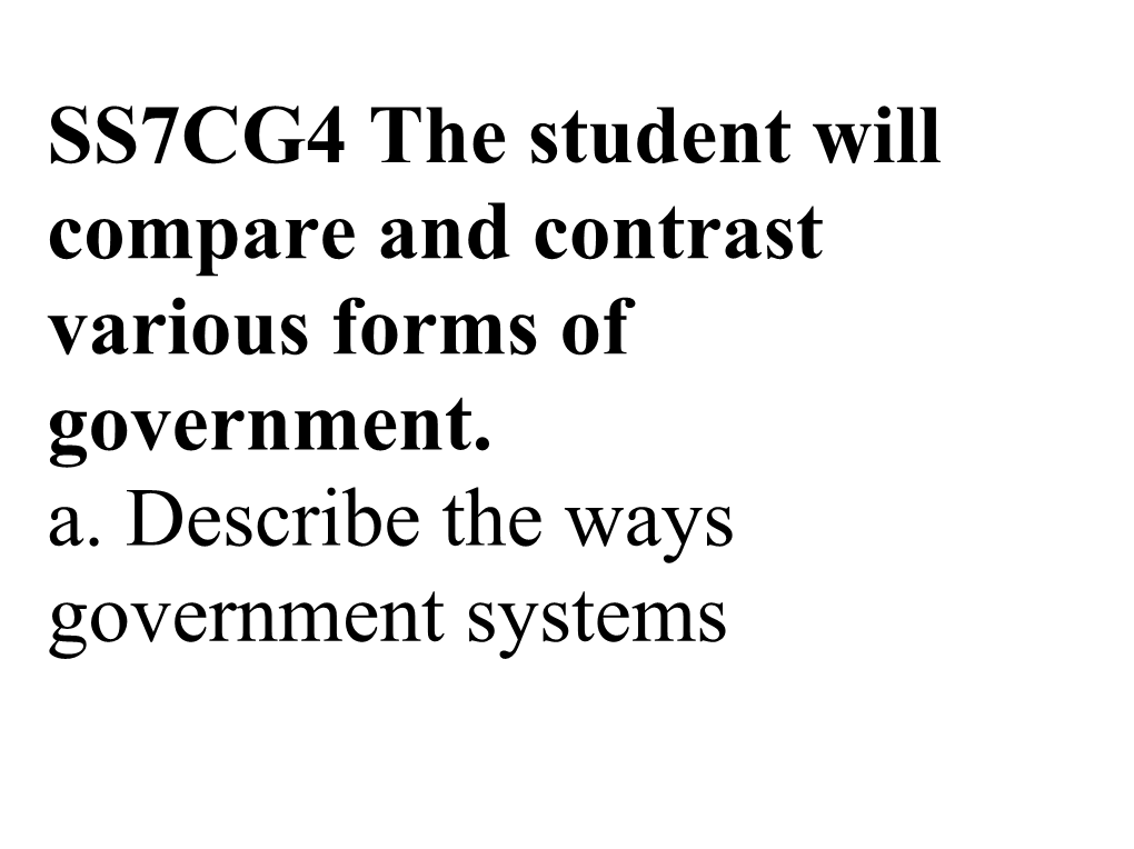 SS7CG4 the Student Will Compare and Contrast Various Forms of Government
