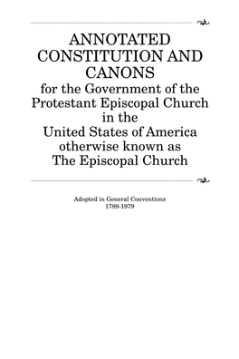 ANNOTATED CONSTITUTION and CANONS for the Government of the Protestant Episcopal Church in the United States of America Otherwise Known As the Episcopal Church