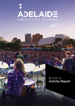 2018/19 Activity Report in December 2015, Adelaide Was Designated a City of Music by the UNESCO Creative Cities Network (UCCN)