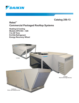 Catalog 256-13 Rebel™ Commercial Packaged Rooftop Systems Heating & Cooling Models DPS 003 – 028 3 to 28 Tons R-410A Refrigerant Energy Recovery Wheel