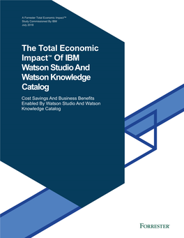 2018 Forrester the Total Economic Impact™ of IBM Watson Studio and Watson Knowledge Catalog
