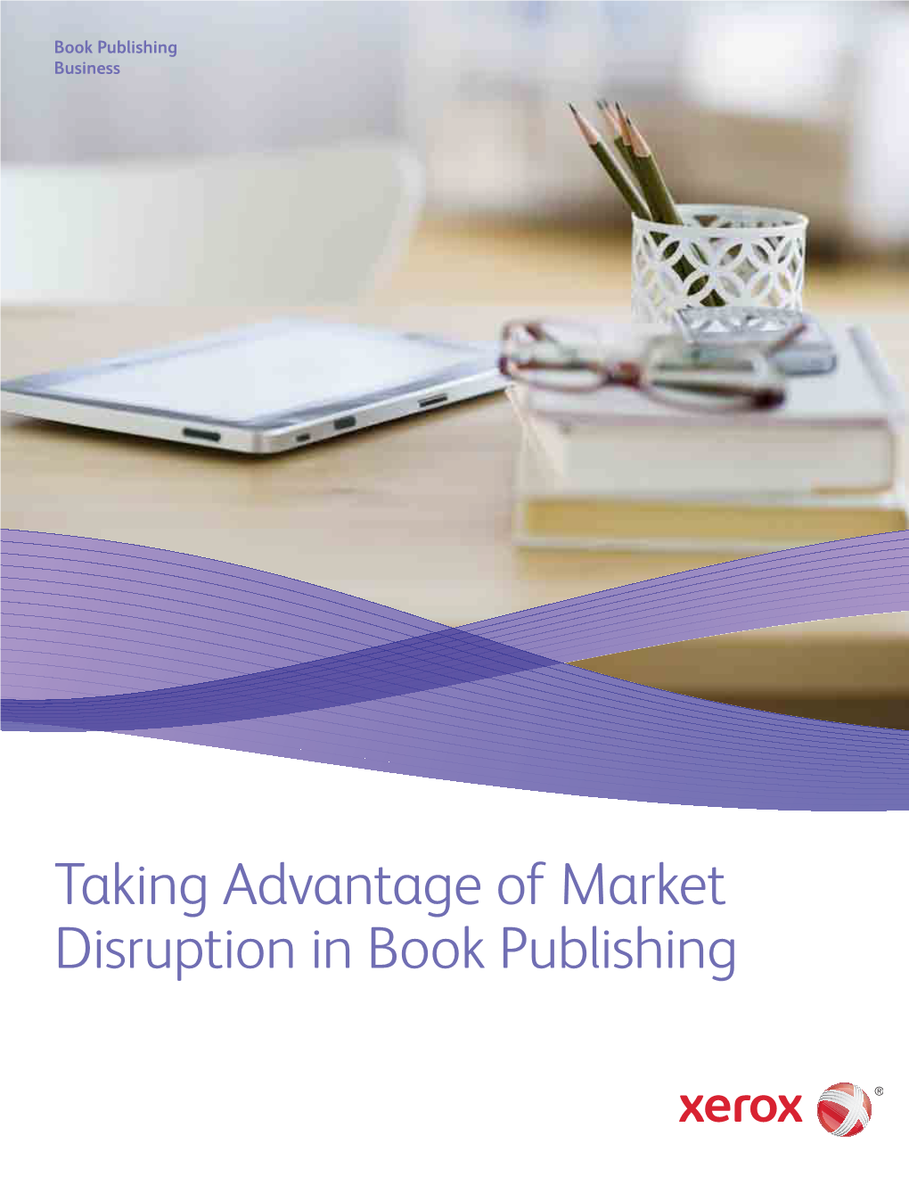 Taking Advantage of Market Disruption in Book Publishing Taking Advantage of Market Disruption in Book Publishing