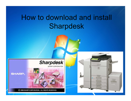 How to Download and Install Sharpdesk First You Will Need to Put the Sharpdesk CD Into Your PC’S CD Drive