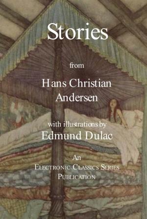 Stories from Hans Christian Andersen with Illustrations by Edmund Dulac Is a Publication of the Electronic Classics Series