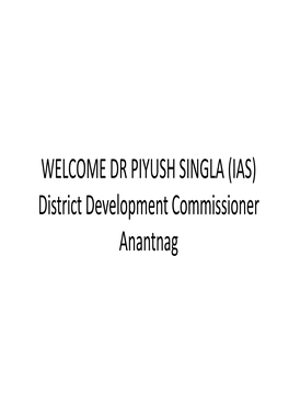WELCOME DR PIYUSH SINGLA (IAS) District Development Commissioner Anantnag GOVERNMENT of JAMMU and KASHMIR