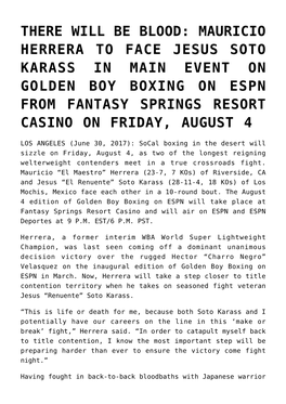 There Will Be Blood: Mauricio Herrera to Face Jesus Soto Karass in Main Event on Golden Boy Boxing on Espn from Fantasy Springs Resort Casino on Friday, August 4