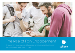 The Rise of Fan Engagement a Guide to the New Wave of Live Video and Interactive Broadcast for Sports and Media Companies Contents