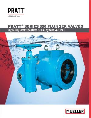 PRATT® SERIES 300 PLUNGER VALVES Engineering Creative Solutions for Fluid Systems Since 1901 PRATT® SERIES 300 PLUNGER VALVES