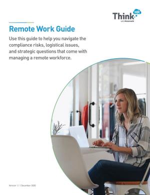 Remote Work Guide Use This Guide to Help You Navigate the Compliance Risks, Logistical Issues, and Strategic Questions That Come with Managing a Remote Workforce