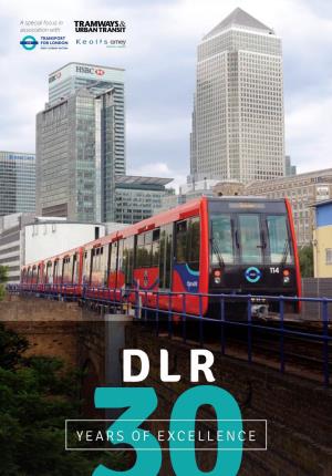 DLR YEARS30 of EXCELLENCE This Celebration of 30 Years of the Docklands Light Railway Is Produced in Association with Tramways & Urban Transit © 2017