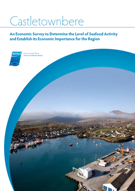 Castletownbere an Economic Survey to Determine the Level of Seafood Activity and Establish Its Economic Importance for the Region Cover Image Courtesy of John Eagle I