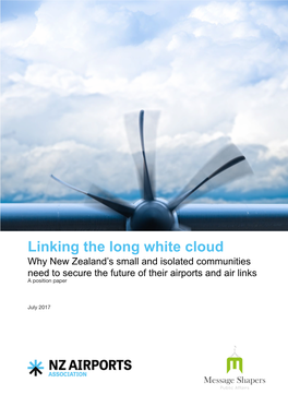 Linking the Long White Cloud Why New Zealand’S Small and Isolated Communities Need to Secure the Future of Their Airports and Air Links a Position Paper
