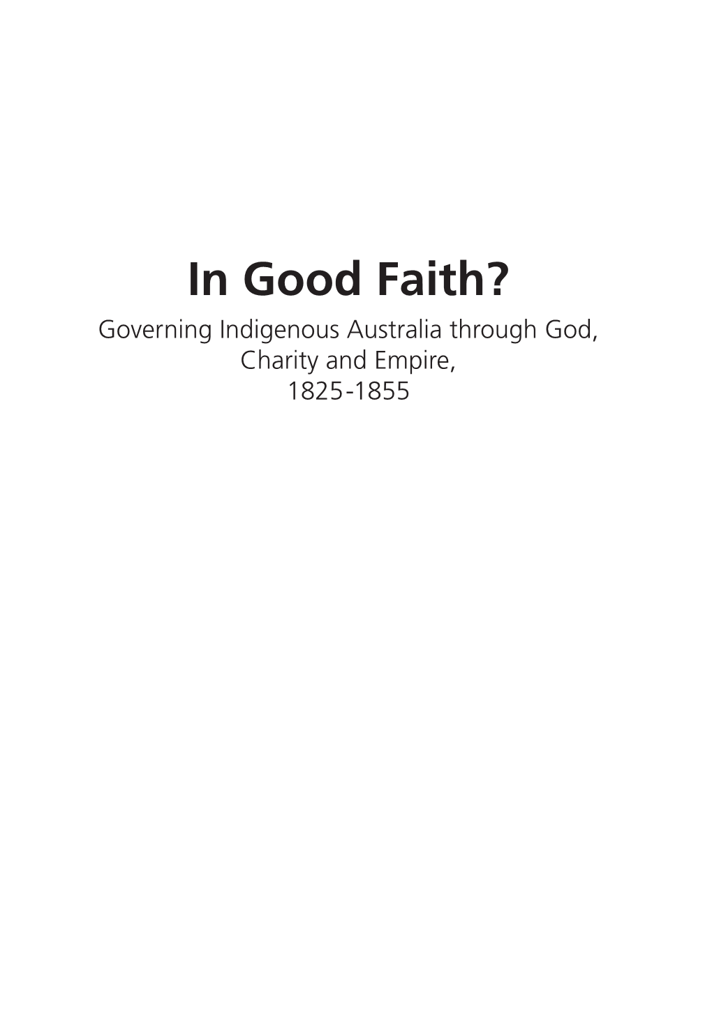 In Good Faith? Governing Indigenous Australia Through God, Charity and Empire, 1825-1855