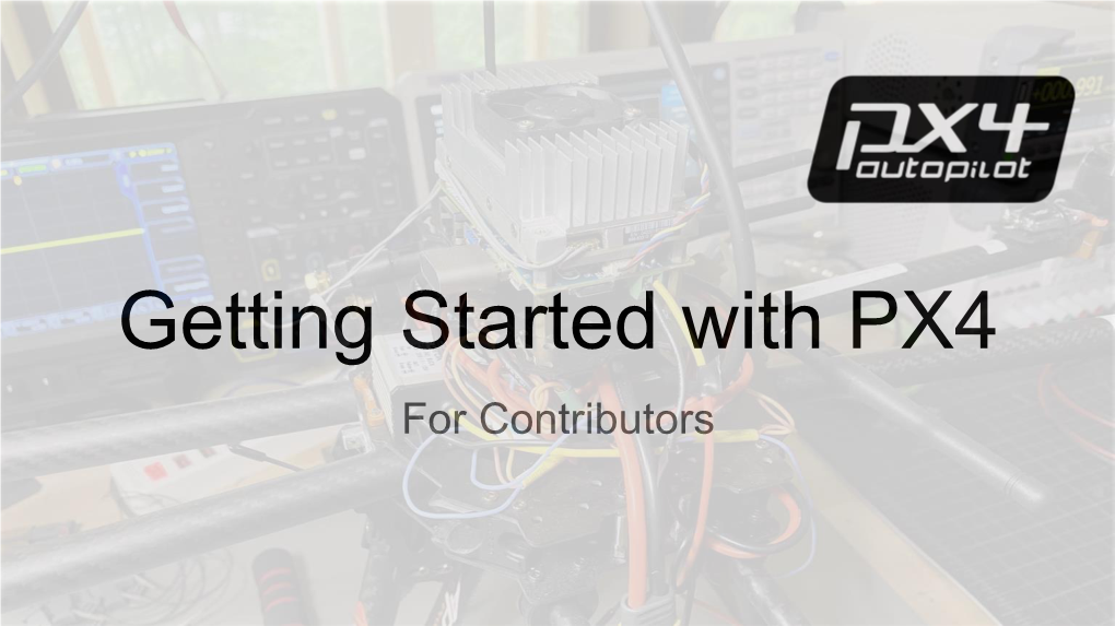 Getting Started with PX4 for Contributors Mark West PX4 Community Volunteer Format