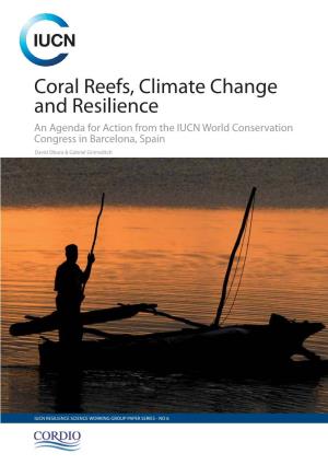 Coral Reefs, Climate Change and Resilience an Agenda for Action from the IUCN World Conservation Congress in Barcelona, Spain David Obura & Gabriel Grimsditch
