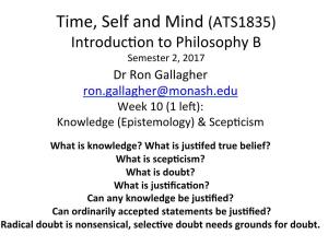 ATS1835) Introduc�On to Philosophy B Semester 2, 2017 Dr Ron Gallagher Ron.Gallagher@Monash.Edu Week 10 (1 Le�): Knowledge (Epistemology) & Scep�Cism