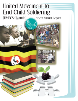 United Movement to End Child Soldiering (UMECS-Uganda) 2007 Annual Report Mission and Vision