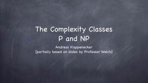 The Complexity Classes P and NP Andreas Klappenecker [Partially Based on Slides by Professor Welch] P Polynomial Time Algorithms