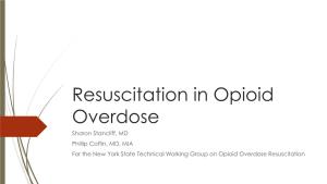 Resuscitation in Opioid Overdose Sharon Stancliff, MD Phillip Coffin, MD, MIA for the New York State Technical Working Group on Opioid Overdose Resuscitation