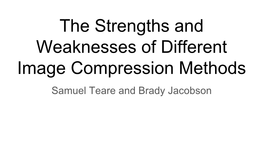The Strengths and Weaknesses of Different Image Compression Methods Samuel Teare and Brady Jacobson Lossy Vs Lossless