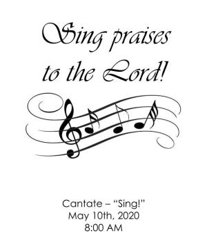 Cantate – “Sing!” May 10Th, 2020 8:00 AM Christ Lutheran Church 3509 SW Burlingame Rd