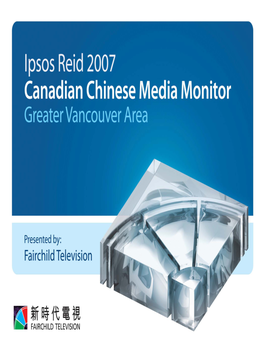 Ipsos Reid 2007 Canadian Chinese Media Monitor Is a Syndicated Study Jointly Developed by Ipsos Reid and Era Integrated Marketing Communications