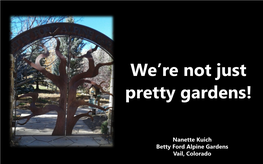 We're Not Just Pretty Gardens!