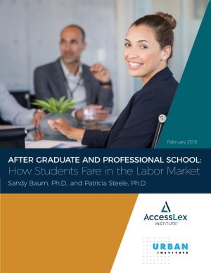 AFTER GRADUATE and PROFESSIONAL SCHOOL: How Students Fare in the Labor Market Sandy Baum, Ph.D., and Patricia Steele, Ph.D