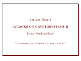 Lecture Note 9 ATTACKS on CRYPTOSYSTEMS II Sourav Mukhopadhyay